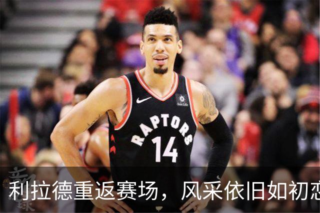利拉德重返赛场，风采依旧如初恋般灿烂