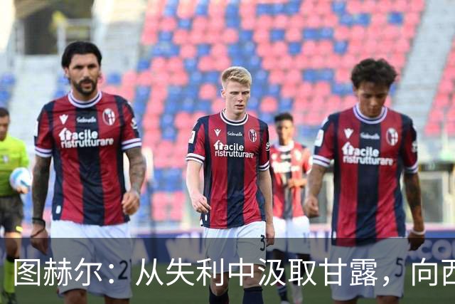 图赫尔：从失利中汲取甘露，向西班牙发起冲击！