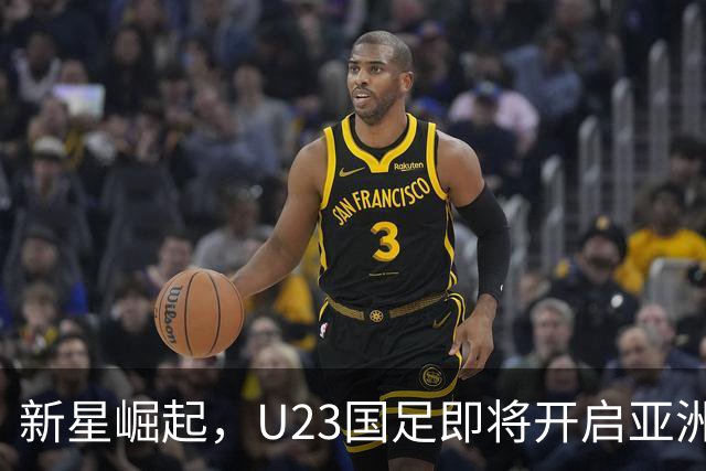 新星崛起，U23国足即将开启亚洲杯征程！