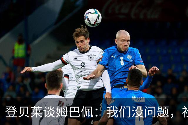 登贝莱谈姆巴佩：我们没问题，社媒中的小打小闹不值得关注